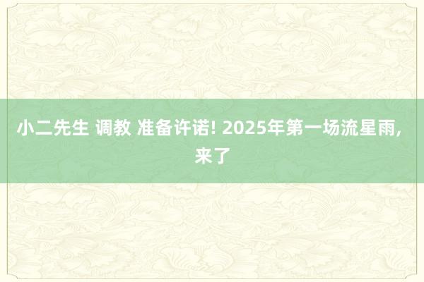 小二先生 调教 准备许诺! 2025年第一场流星雨， 来了