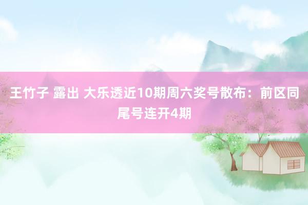 王竹子 露出 大乐透近10期周六奖号散布：前区同尾号连开4期