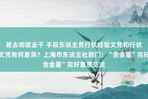 就去吻就去干 手段东谈主员行状经验文凭和行状手段品级文凭有何差异？上海市东谈主社部门：“含金量”完好意思交流